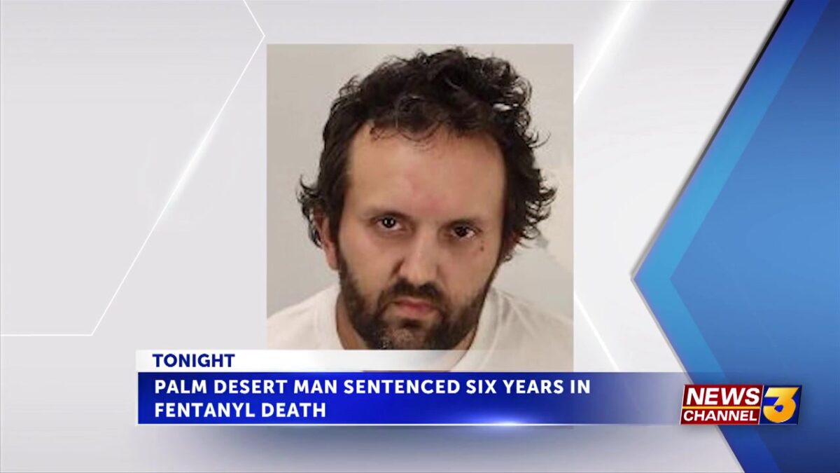 Palm Desert man sentenced for supplying deadly fentanyl dose to 30-year-old man
