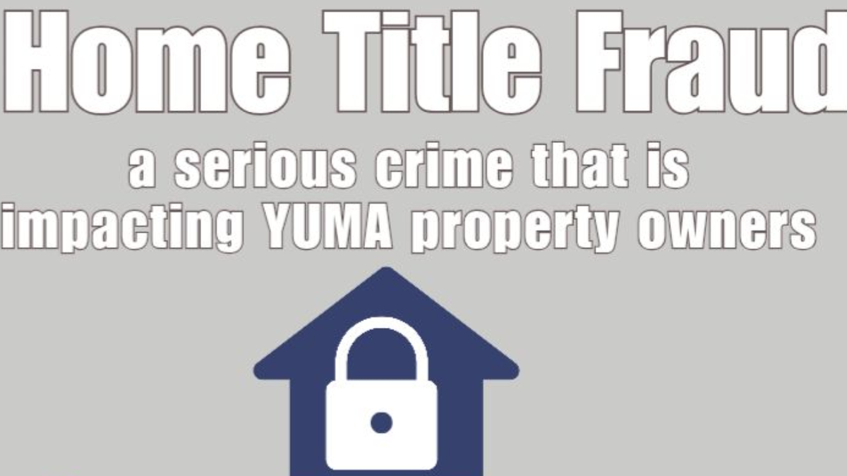 Multiple reports of Home Title Fraud in Yuma